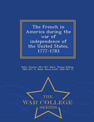 Book cover for The French in America During the War of Independence of the United States, 1777-1783 - War College Series