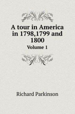 Cover of A tour in America in 1798,1799 and 1800 Volume 1