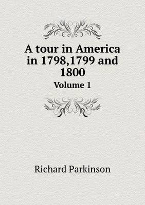 Book cover for A tour in America in 1798,1799 and 1800 Volume 1