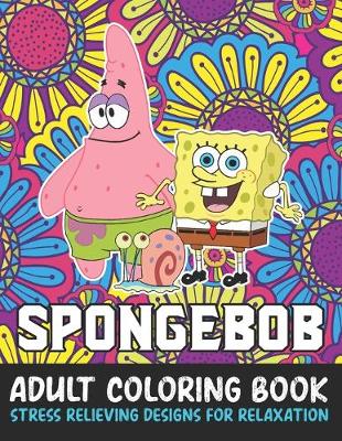 Cover of Spongebob Adult Coloring Book Stress Relieving Designs For Relaxation