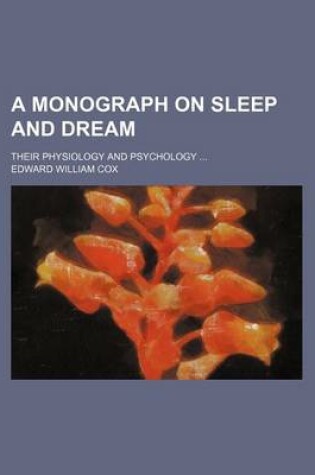 Cover of A Monograph on Sleep and Dream; Their Physiology and Psychology