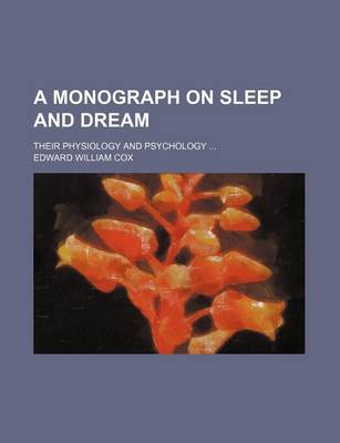 Book cover for A Monograph on Sleep and Dream; Their Physiology and Psychology