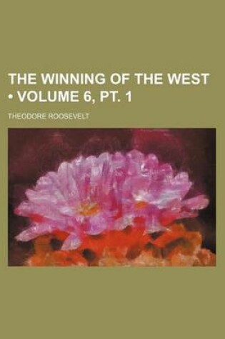Cover of The Winning of the West (Volume 6, PT. 1 )
