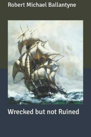 Cover of Wrecked but not Ruined