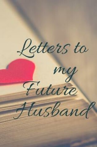 Cover of Letters to my Future Husband Journal-Love&Romance Letters Gift-Blank Lined Notebook To Write In-6"x9" 120 Pages Book 4