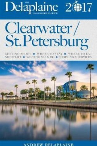 Cover of Clearwater / St. Petersburg - The Delaplaine 2017 Long Weekend Guide