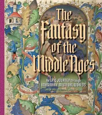 The Fantasy of the Middle Ages by Bryan C. Keene, Larisa Grollemond