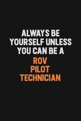 Book cover for Always Be Yourself Unless You Can Be A ROV Pilot Technician
