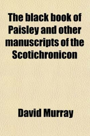 Cover of The Black Book of Paisley, and Other Manuscripts of the Scotichronicon; With a Note Upon John de Burdeus or John de Burgundia, Otherwise Sir John Mandeville, and the Pestilence