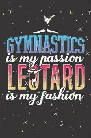 Cover of Gymnastics is My Passion Leotard is My Fashion