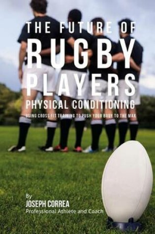 Cover of The Future of Rugby Players Physical Conditioning
