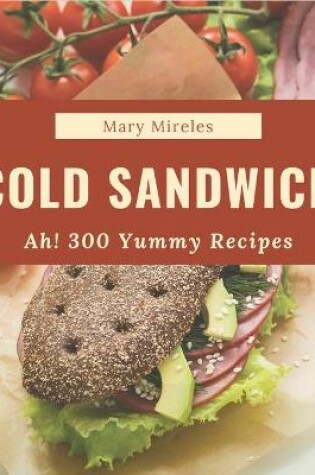 Cover of Ah! 300 Yummy Cold Sandwich Recipes