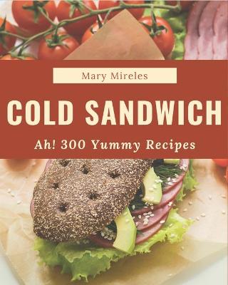 Book cover for Ah! 300 Yummy Cold Sandwich Recipes