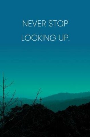 Cover of Inspirational Quote Notebook - 'Never Stop Looking Up.' - Inspirational Journal to Write in - Inspirational Quote Diary