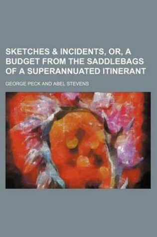 Cover of Sketches & Incidents, Or, a Budget from the Saddlebags of a Superannuated Itinerant (Volume 1-2)