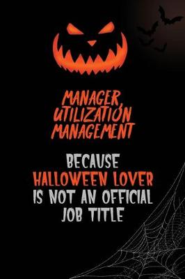 Book cover for Manager, Utilization Management Because Halloween Lover Is Not An Official Job Title