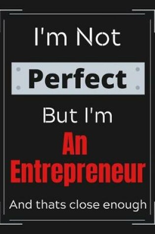 Cover of I'm Not Perfect But I'm An Entrepreneur And that's close enough