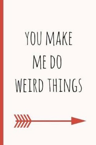 Cover of You Make Me Do Weird Things