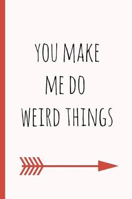 Book cover for You Make Me Do Weird Things