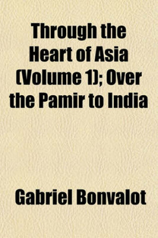 Cover of Through the Heart of Asia (Volume 1); Over the Pamir to India