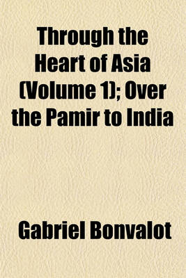 Book cover for Through the Heart of Asia (Volume 1); Over the Pamir to India