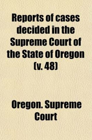 Cover of Reports of Cases Decided in the Supreme Court of the State of Oregon (Volume 48)