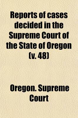 Book cover for Reports of Cases Decided in the Supreme Court of the State of Oregon (Volume 48)