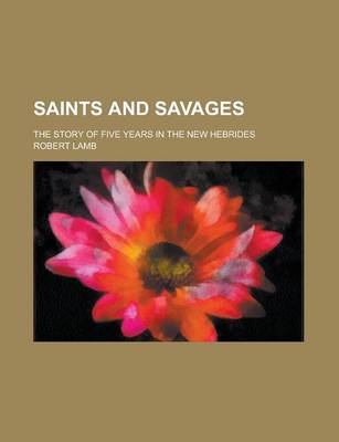 Book cover for Saints and Savages; The Story of Five Years in the New Hebrides