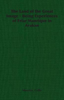 Book cover for The Land of the Great Image - Being Experiences of Friar Manrique in Arakan