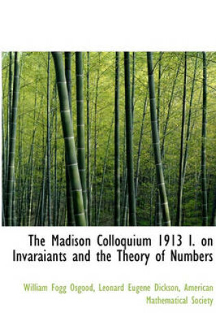 Cover of The Madison Colloquium 1913 I. on Invaraiants and the Theory of Numbers