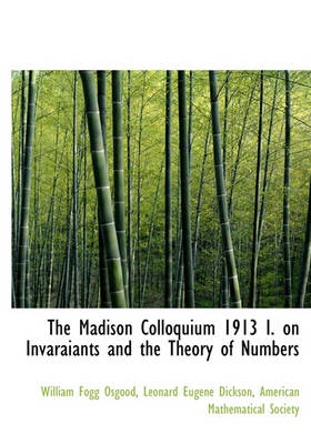 Book cover for The Madison Colloquium 1913 I. on Invaraiants and the Theory of Numbers