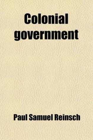 Cover of Colonial Government; An Introduction to the Study of Colonial Institutions