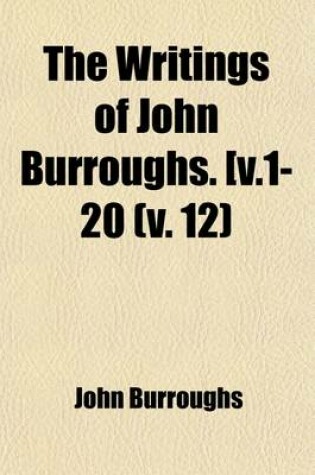 Cover of The Writings of John Burroughs. [ (Volume 12)