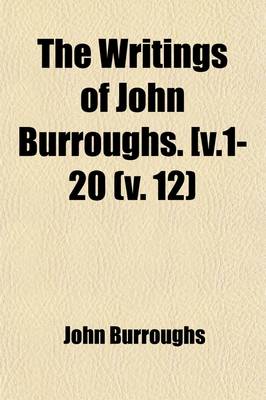 Book cover for The Writings of John Burroughs. [ (Volume 12)