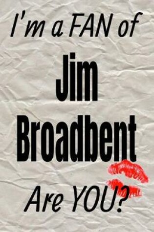 Cover of I'm a Fan of Jim Broadbent Are You? Creative Writing Lined Journal