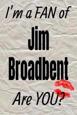 Cover of I'm a Fan of Jim Broadbent Are You? Creative Writing Lined Journal