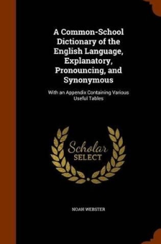 Cover of A Common-School Dictionary of the English Language, Explanatory, Pronouncing, and Synonymous