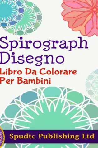 Cover of Spirograph Disegno Libro Da Colorare Per Bambini