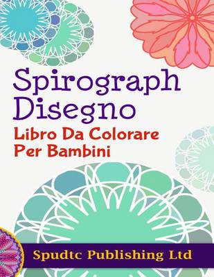 Book cover for Spirograph Disegno Libro Da Colorare Per Bambini