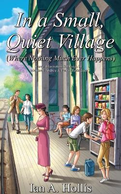 Cover of In a Small, Quiet Village (Where Nothing Much Ever Happens)
