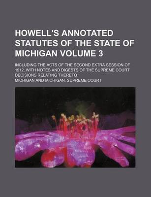 Book cover for Howell's Annotated Statutes of the State of Michigan Volume 3; Including the Acts of the Second Extra Session of 1912, with Notes and Digests of the S