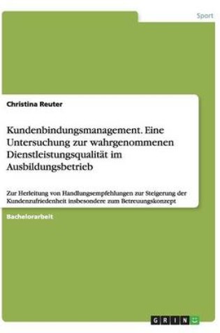 Cover of Kundenbindungsmanagement. Eine Untersuchung zur wahrgenommenen Dienstleistungsqualitat im Ausbildungsbetrieb