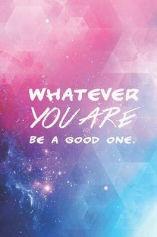 Cover of Whatever you are - be a good one - motivational Journal