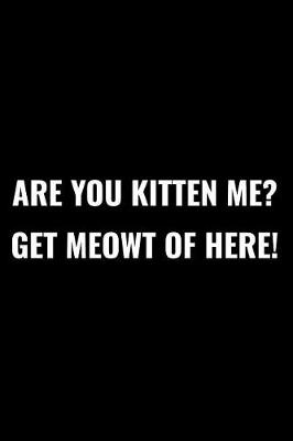 Book cover for Are You Kitten Me? Get Meowt of Here!