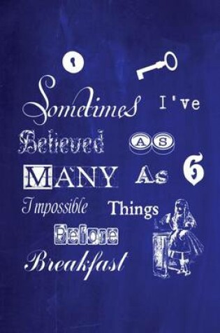 Cover of Alice in Wonderland Chalkboard Journal - Sometimes I've Believed As Many As Six Impossible Things Before Breakfast (Blue)