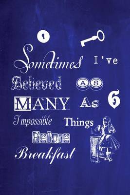 Book cover for Alice in Wonderland Chalkboard Journal - Sometimes I've Believed As Many As Six Impossible Things Before Breakfast (Blue)