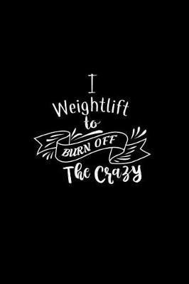 Book cover for I Weightlift To Burn Off The Crazy