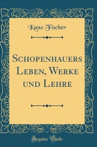 Cover of Schopenhauers Leben, Werke und Lehre (Classic Reprint)