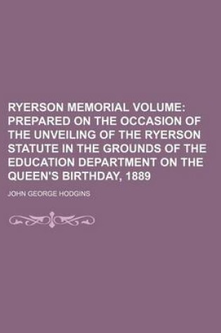 Cover of Ryerson Memorial Volume; Prepared on the Occasion of the Unveiling of the Ryerson Statute in the Grounds of the Education Department on the Queen's Birthday, 1889