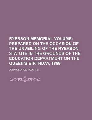 Book cover for Ryerson Memorial Volume; Prepared on the Occasion of the Unveiling of the Ryerson Statute in the Grounds of the Education Department on the Queen's Birthday, 1889